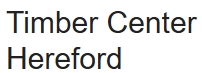 Timber Center, Hereford opening hours