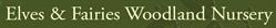 The Elves & Fairies Woodland Nursery, Edmondsham opening hours